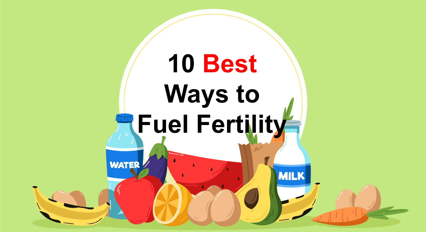 10 Best Ways to Fuel Fertility